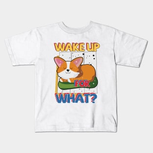 Wake Up For What Corgi Kids T-Shirt